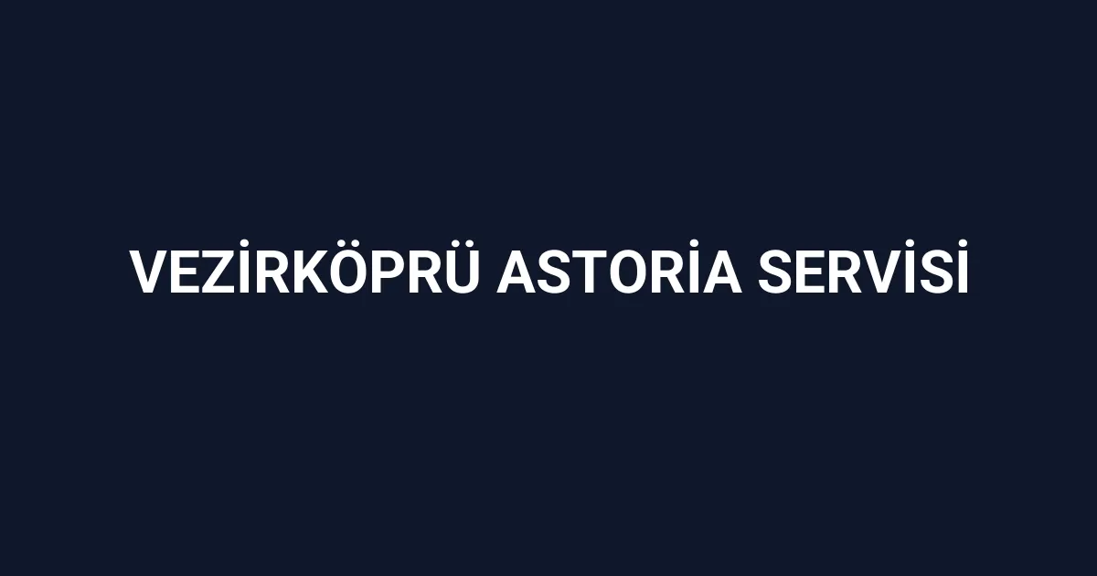 Vezirköprü Astoria Servisi
